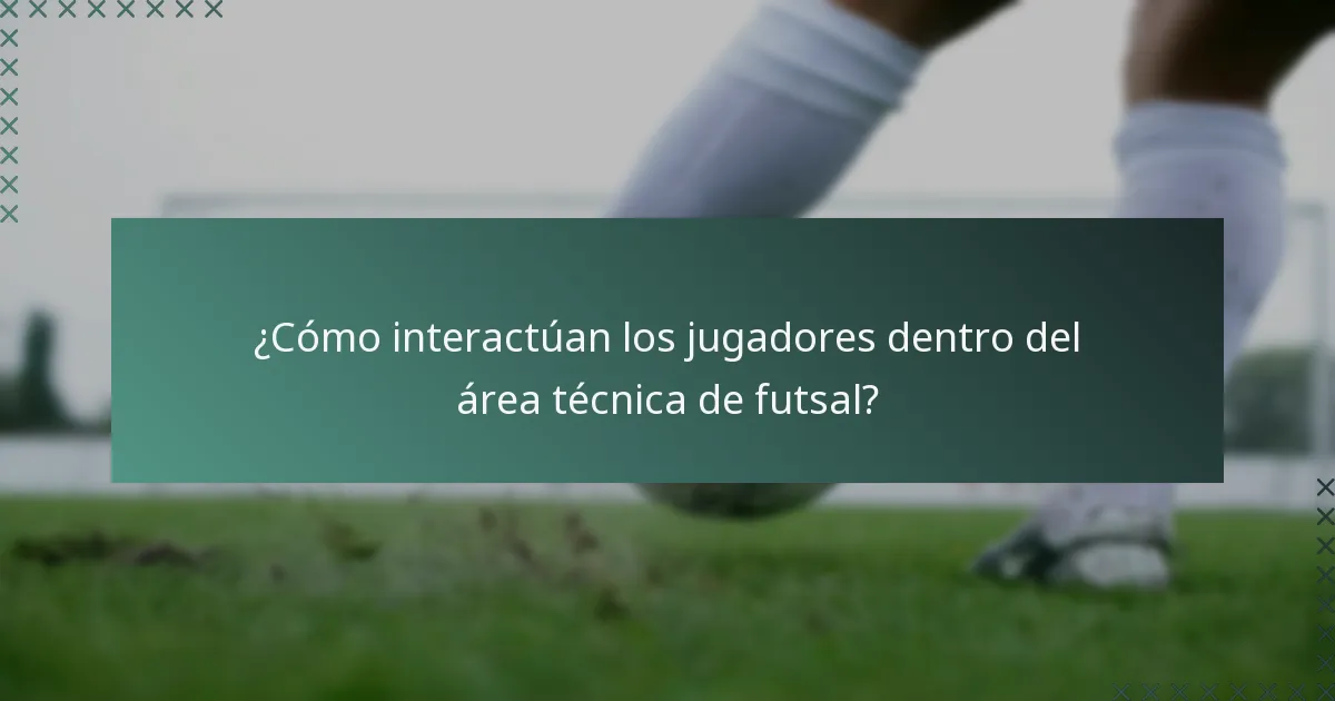¿Cómo interactúan los jugadores dentro del área técnica de futsal?