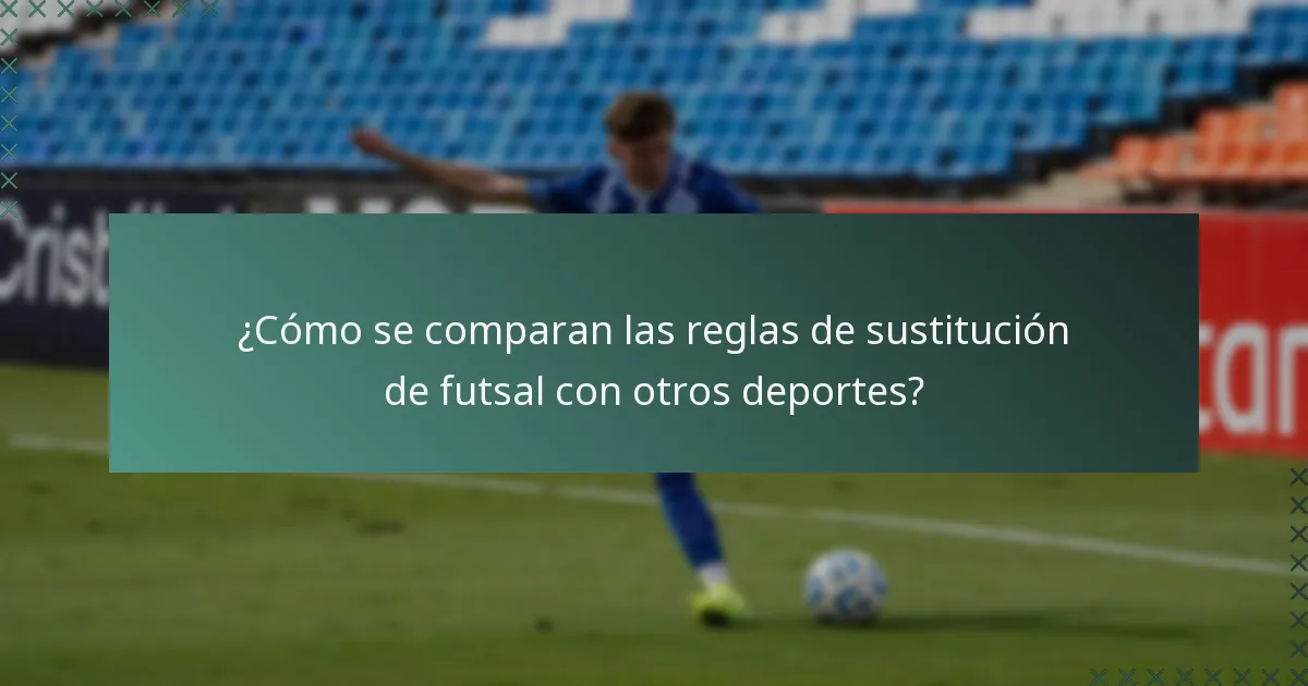 ¿Cómo se comparan las reglas de sustitución de futsal con otros deportes?