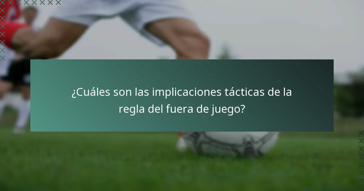 ¿Cuáles son las implicaciones tácticas de la regla del fuera de juego?