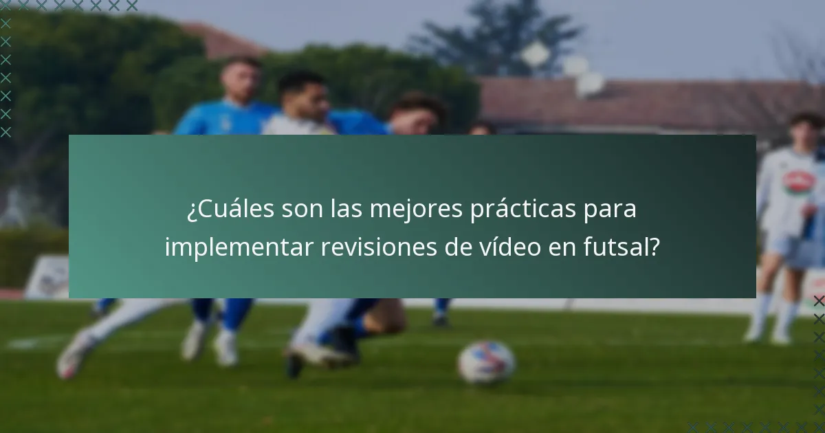 ¿Cuáles son las mejores prácticas para implementar revisiones de vídeo en futsal?