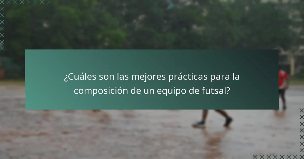 ¿Cuáles son las mejores prácticas para la composición de un equipo de futsal?