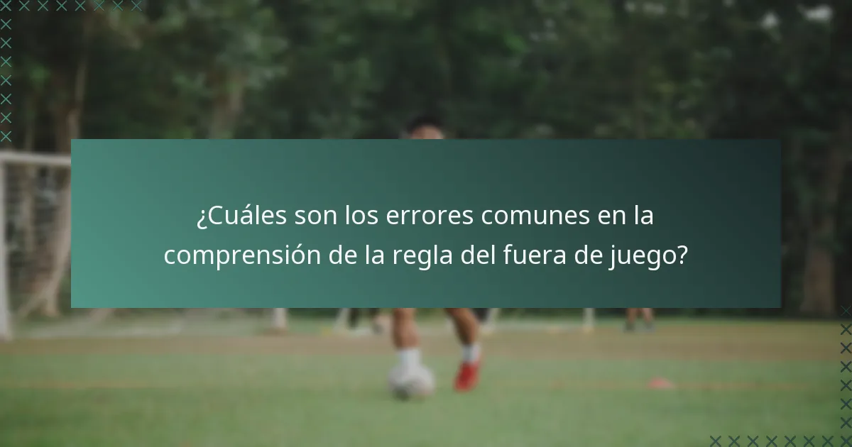 ¿Cuáles son los errores comunes en la comprensión de la regla del fuera de juego?