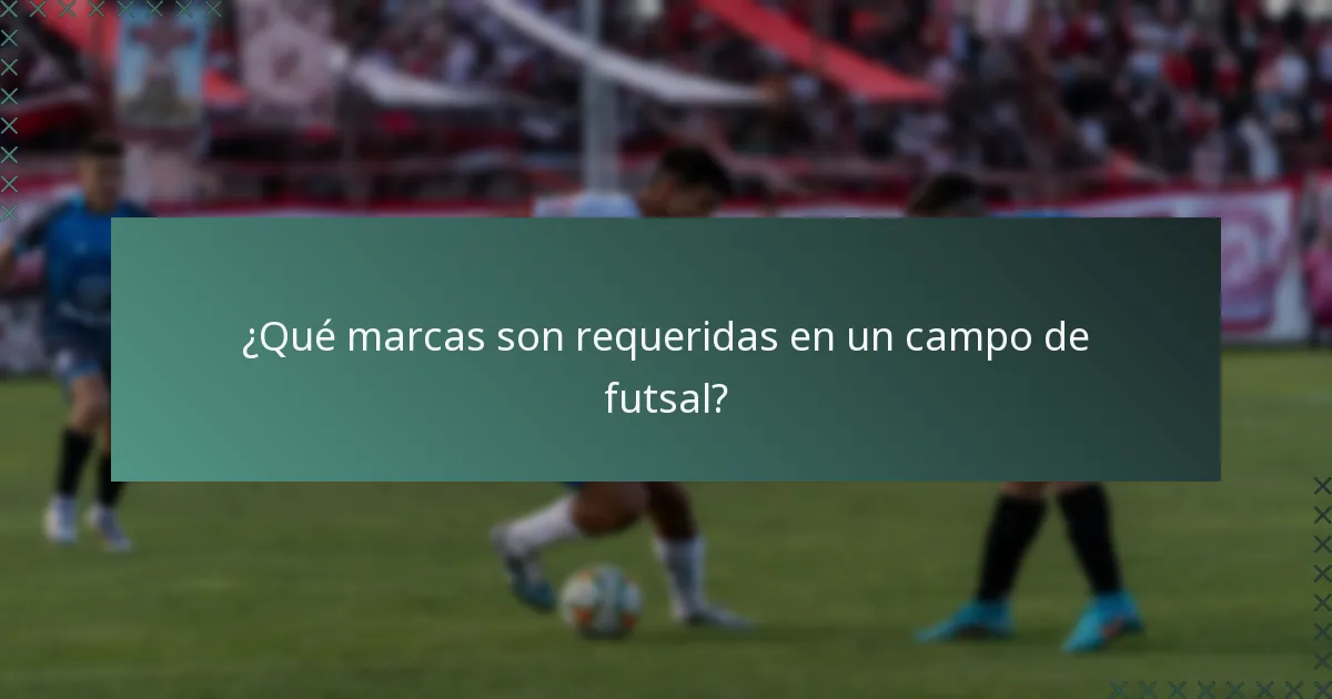 ¿Qué marcas son requeridas en un campo de futsal?